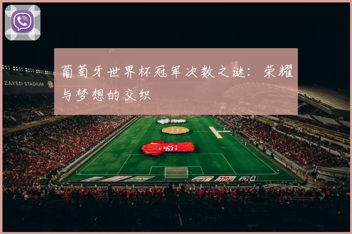 葡萄牙世界杯冠军次数之谜：荣耀与梦想的交织