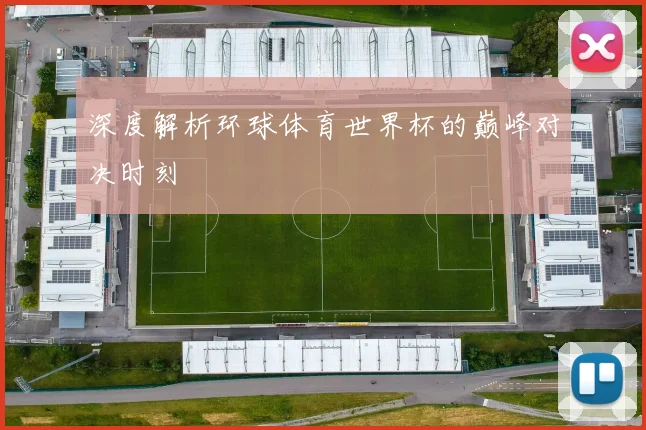 深度解析环球体育世界杯的巅峰对决时刻