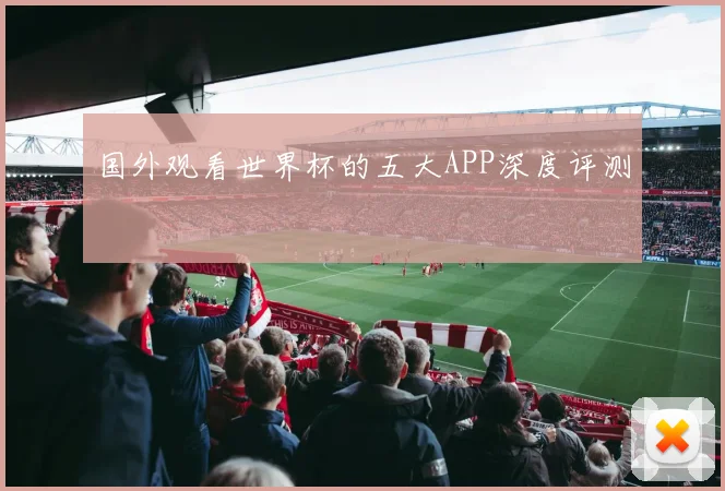 国外观看世界杯的五大APP深度评测