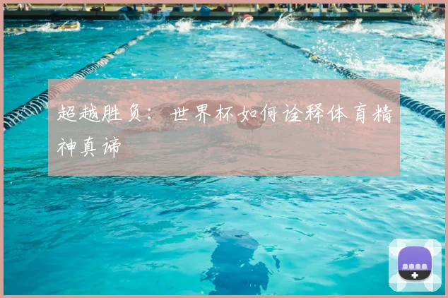 超越胜负：世界杯如何诠释体育精神真谛