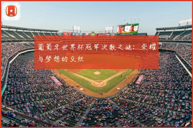 葡萄牙世界杯冠军次数之谜：荣耀与梦想的交织