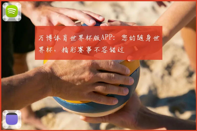 万博体育世界杯版APP:您的随身世界杯,精彩赛事不容错过