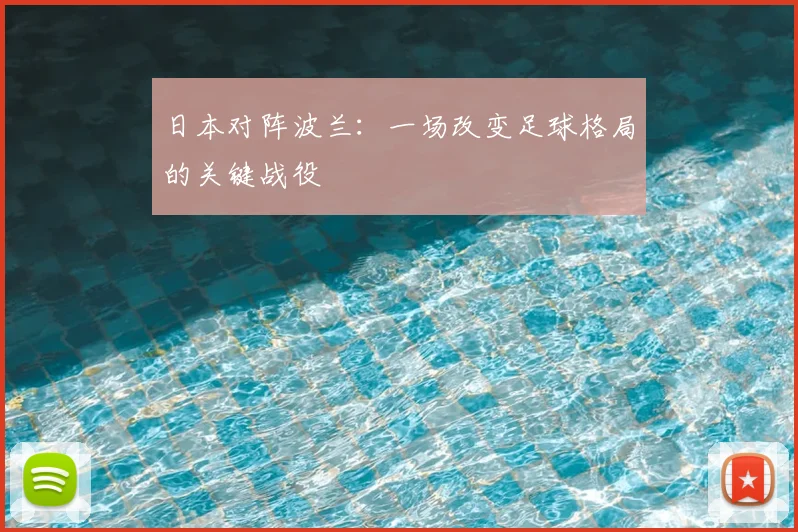 日本对阵波兰：一场改变足球格局的关键战役