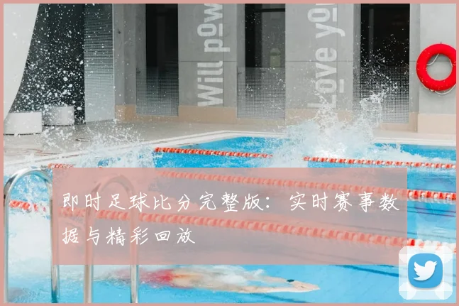 即时足球比分完整版：实时赛事数据与精彩回放