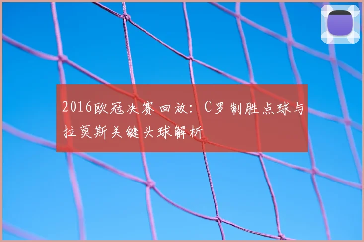 2016欧冠决赛回放：C罗制胜点球与拉莫斯关键头球解析