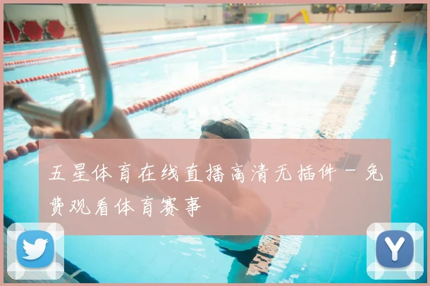 五星体育在线直播高清无插件 - 免费观看体育赛事
