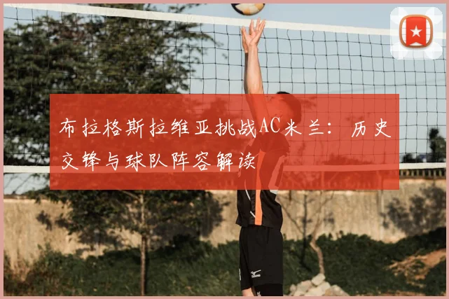 布拉格斯拉维亚挑战AC米兰：历史交锋与球队阵容解读